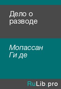 Дело о разводе. Мопассан Ги - читать в Рулиб