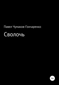 Сволочь. Чумаков-Гончаренко Павел - читать в Рулиб
