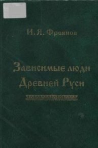Зависимые люди Древней Руси (челядь, холопы, данники, смерды). Фроянов Игорь - читать в Рулиб