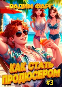 Как стать продюсером 3. Фарг Вадим - читать в Рулиб