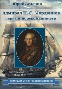 Адмирал Н.С.Мордвинов — первый морской министр. Зеленин Юрий - читать в Рулиб
