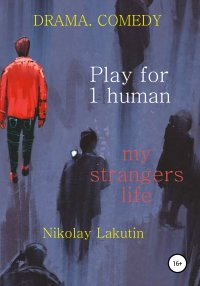 Play for 1 human. My strangers life. DRAMA. COMEDY. Лакутин Николай - читать в Рулиб