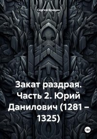 Закат раздрая. Часть 2. Юрий Данилович (1281 – 1325). Брацио Сергей - читать в Рулиб