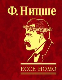 Ecce Homo. Как становятся самим собой. Ницше Фридрих - читать в Рулиб