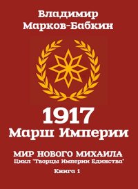 1917: Марш Империи. Бабкин (Марков-Бабкин) Владимир - читать в Рулиб