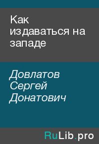 Как издаваться на западе. Довлатов Сергей - Rulib.pro Как издаваться на западе. Довлатов Сергей - читать в Рулиб