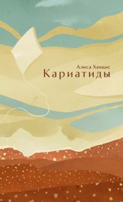 Кариатиды. Ханцис Алиса - читать в Рулиб