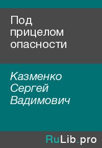 Под прицелом опасности. Казменко Сергей - читать в Рулиб