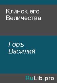 Клинок его Величества. Горъ Василий - читать в Рулиб