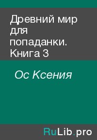 Древний мир для попаданки. Книга 3. Ос Ксения - читать в Рулиб