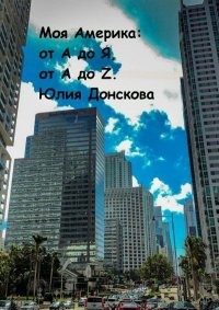 Моя Америка: от А до Я, от A до Z. Донскова Юлия - читать в Рулиб
