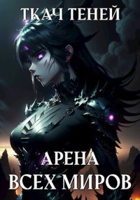 Арена Всех Миров. Теней Ткач - читать в Рулиб