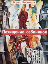 Похищение сабинянок (сборник). Косенков Борис - читать в Рулиб