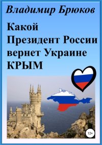 Какой президент России вернет Украине Крым. Брюков Владимир - читать в Рулиб