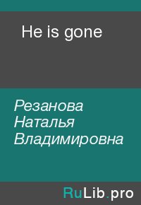 He is gone . Резанова Наталья - читать в Рулиб