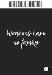 Weapons have no family. Агаев Тимур - читать в Рулиб