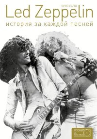 Led Zeppelin. История за каждой песней. Уэлш Крис - читать в Рулиб