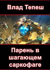 Парень в шагающем саркофаге. Тепеш Влад - читать в Рулиб