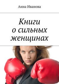 Книги о сильных женщинах. Иванова Анна - читать в Рулиб