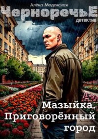 Мазыйка. Приговорённый город. Моденская Алёна - Rulib.pro Мазыйка. Приговорённый город. Моденская Алёна - читать в Рулиб