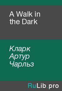 A Walk in the Dark. Кларк Артур - читать в Рулиб
