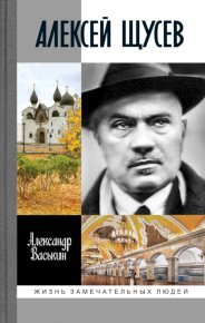Алексей Щусев. Архитектор № 1. Васькин Александр - читать в Рулиб