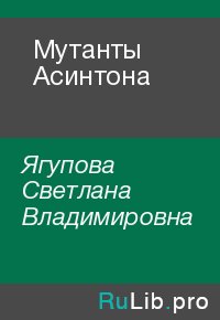 Мутанты Асинтона. Ягупова Светлана - читать в Рулиб