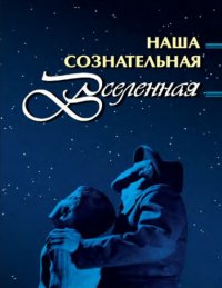 Наша сознательная Вселенная. Неизвестен Автор - Rulib.pro Наша сознательная Вселенная. Неизвестен Автор - читать в Рулиб