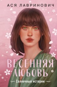 Весенняя любовь. Подарочное издание солнечных историй от Аси Лавринович. Лавринович Ася - Rulib.pro Весенняя любовь. Подарочное издание солнечных историй от Аси Лавринович. Лавринович Ася - читать в Рулиб