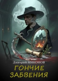 Гончие забвения. Миконов Дмитрий - читать в Рулиб