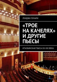 «Трое на качелях» и другие пьесы. Лунари Луиджи - читать в Рулиб