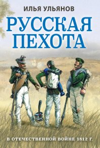 Русская пехота в Отечественной войне 1812 года. Ульянов Илья - читать в Рулиб