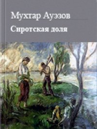 Сиротская доля. Ауэзов Мухтар - читать в Рулиб