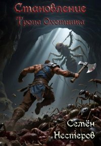 Становление. Том 1. Тропа охотника (СИ). Нестеров Семен - читать в Рулиб
