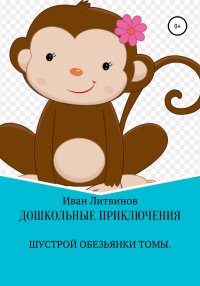 Дошкольные приключения шустрой обезьянки Томы. Литвинов Иван - читать в Рулиб