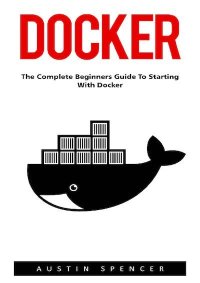 Docker: The Complete Beginners Guide to Start with Docker. Неизвестен Автор - читать в Рулиб