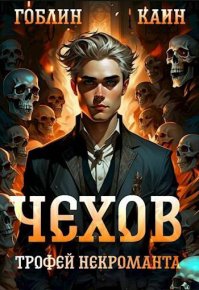 Чехов. Книга 11. Трофей некроманта. MeXXanik Гоблин - читать в Рулиб