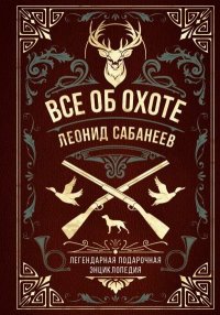 Все об охоте. Легендарная подарочная энциклопедия Сабанеева. Сабанеев Леонид - Rulib.pro Все об охоте. Легендарная подарочная энциклопедия Сабанеева. Сабанеев Леонид - читать в Рулиб