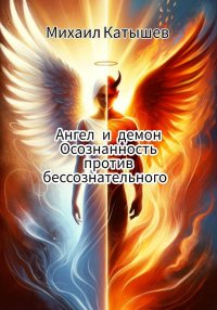 Ангел и демон: Осознанность против Бессознательного.. Катышев Михаил - читать в Рулиб