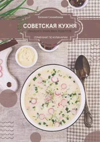 Советская кухня: 20 знаковых рецептов. Сихимбаева Евгения - читать в Рулиб