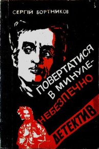 Повертатися в минуле — небезпечно. Бортников Сергей - читать в Рулиб