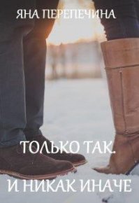 Только так. И никак иначе (СИ). Перепечина Яна - читать в Рулиб