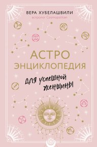 Астроэнциклопедия для успешной женщины. Хубелашвили Вера - читать в Рулиб