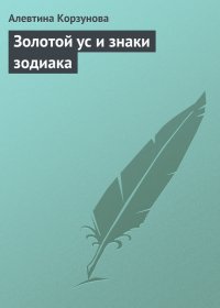 Золотой ус и знаки зодиака. Корзунова Алевтина - читать в Рулиб