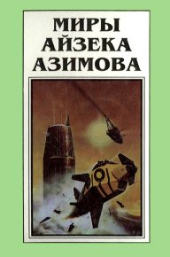 Миры Айзека Азимова. Книга 6. Азимов Айзек - читать в Рулиб