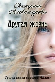 Другая жизнь (СИ). Александрова Екатерина - читать в Рулиб