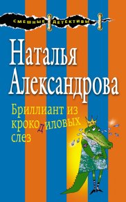 Бриллиант из крокодиловых слез. Александрова Наталья - читать в Рулиб