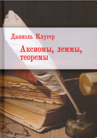 Аксиомы, леммы, теоремы. Стихотворения, баллады, переводы . Клугер Даниэль - читать в Рулиб