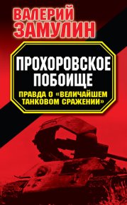 Прохоровское побоище. Правда о «Величайшем танковом сражении». Замулин Валерий - читать в Рулиб
