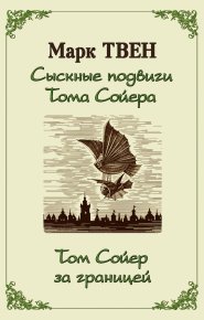 Сыскные подвиги Тома Сойера. Том Сойер за границей (сборник). Твен Марк - читать в Рулиб